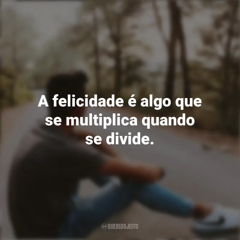 Frases de Refletir e Pensar: A felicidade é algo que se multiplica quando se divide.