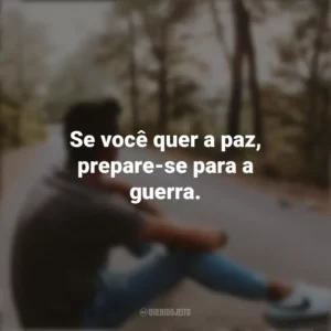 Se você quer a paz, prepare-se para a guerra. Refletir e Pensar