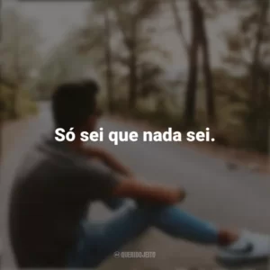 Só sei que nada sei. Refletir e Pensar