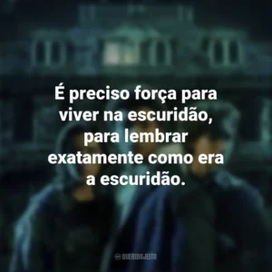 É preciso força para viver na escuridão, para lembrar exatamente como era a escuridão. Refúgio (Shelter)