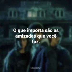 O que importa são as amizades que você faz. Refúgio (Shelter)