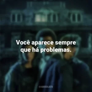 Você aparece sempre que há problemas. Refúgio (Shelter)