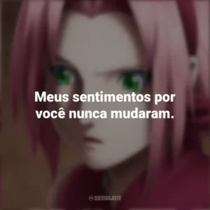 Meus sentimentos por você nunca mudaram. Sakura Haruno