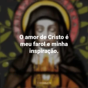 O amor de Cristo é meu farol e minha inspiração. Santa Clara de Assis