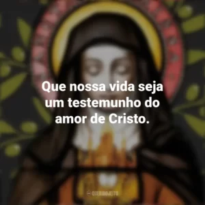 Que nossa vida seja um testemunho do amor de Cristo. Santa Clara de Assis
