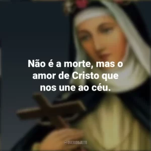 Não é a morte, mas o amor de Cristo que nos une ao céu. Santa Rosa de Lima
