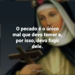 O pecado é o único mal que devo temer e, por isso, devo fugir dele. Santa Rosa de Lima