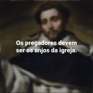 Os pregadores devem ser os anjos da igreja. São Domingos