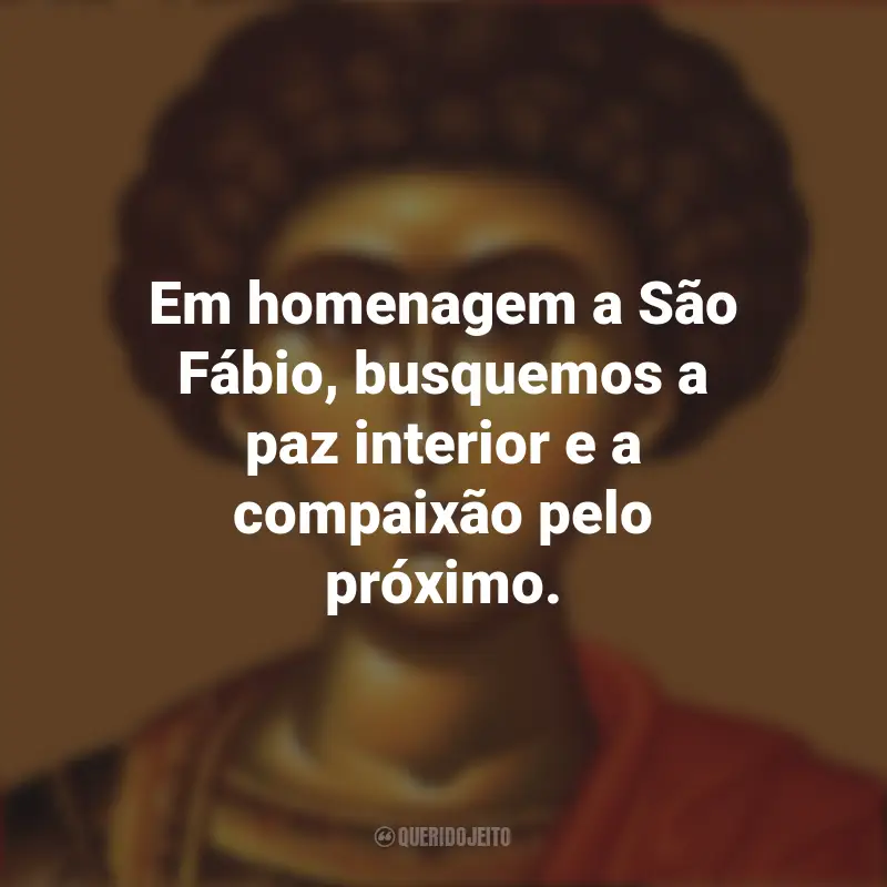 São Fábio Frases: Em homenagem a São Fábio, busquemos a paz interior e a compaixão pelo próximo.