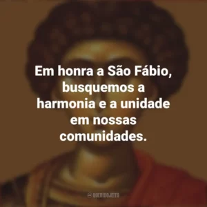 Em honra a São Fábio, busquemos a harmonia e a unidade em nossas comunidades. São Fábio