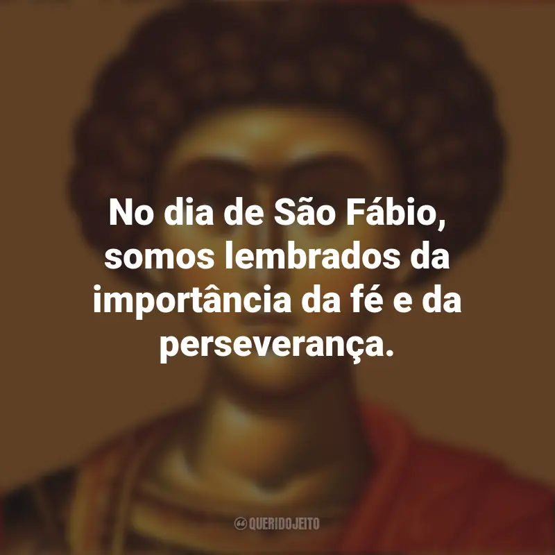 Frases São Fábio: No dia de São Fábio, somos lembrados da importância da fé e da perseverança.