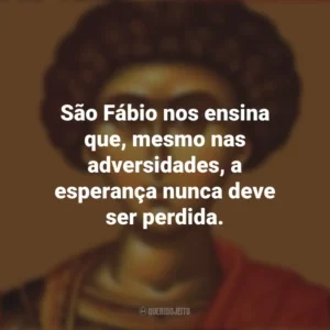 São Fábio nos ensina que, mesmo nas adversidades, a esperança nunca deve ser perdida. São Fábio