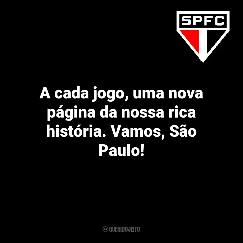 Frases São Paulo FC para torcedores: A cada jogo, uma nova página da nossa rica história. Vamos, São Paulo!
