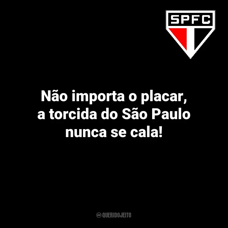Frases São Paulo FC para torcedores: Não importa o placar, a torcida do São Paulo nunca se cala!