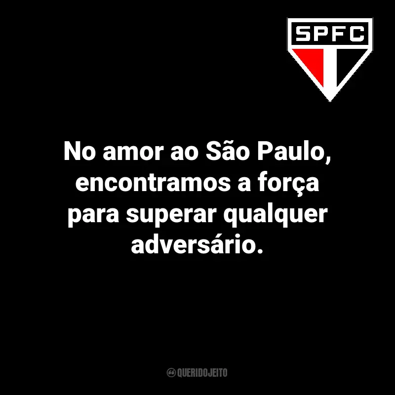 Frases sobre o time São Paulo FC: No amor ao São Paulo, encontramos a força para superar qualquer adversário.