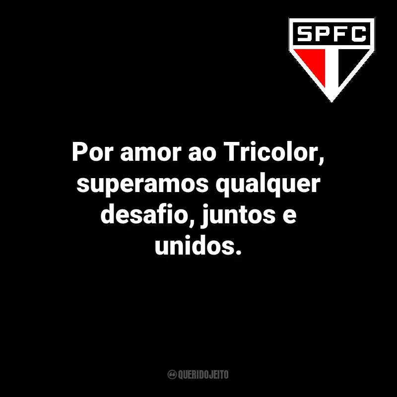 São Paulo FC frases marcantes para o torcedor: Por amor ao Tricolor, superamos qualquer desafio, juntos e unidos.