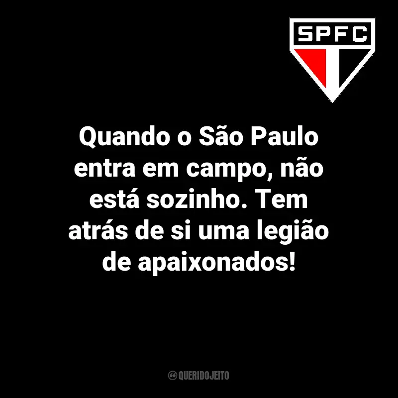 Frases do time São Paulo FC: Quando o São Paulo entra em campo, não está sozinho. Tem atrás de si uma legião de apaixonados!
