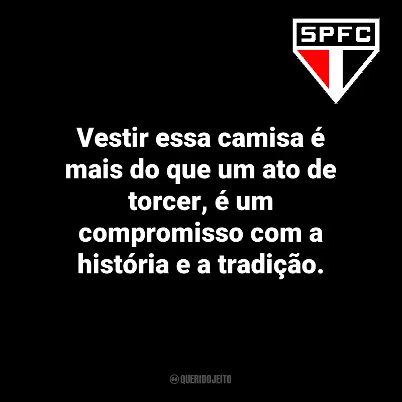 Frases do time São Paulo FC: Vestir essa camisa é mais do que um ato de torcer, é um compromisso com a história e a tradição.