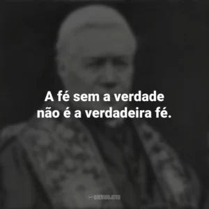 A fé sem a verdade não é a verdadeira fé. São Pio X