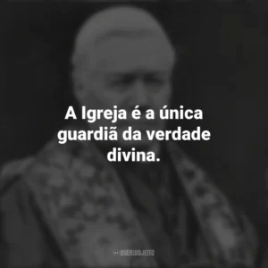 A Igreja é a única guardiã da verdade divina. São Pio X