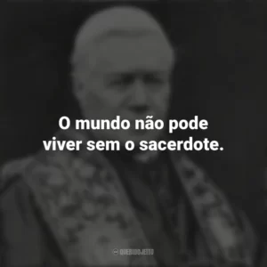 O mundo não pode viver sem o sacerdote. São Pio X