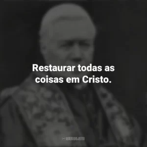 Restaurar todas as coisas em Cristo. São Pio X