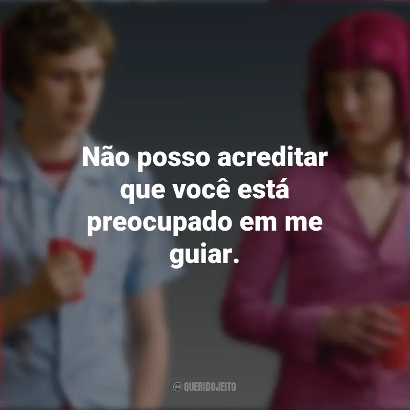 Scott Pilgrim contra o Mundo Frases: Não posso acreditar que você está preocupado em me guiar.