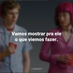 Vamos mostrar pra ele o que viemos fazer. Scott Pilgrim contra o Mundo (Filme)