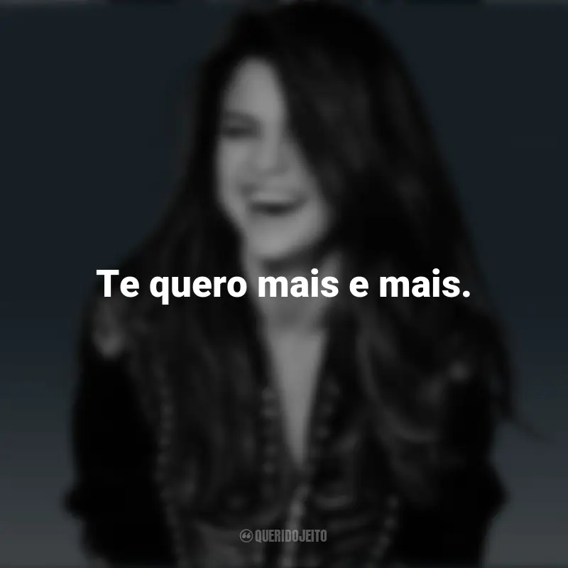 Selena Gomez frases inspiradoras: Te quero mais e mais.
