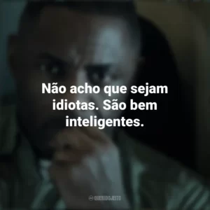 Não acho que sejam idiotas. São bem inteligentes. Sequestro no Ar (Série)