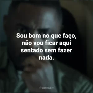 Sou bom no que faço, não vou ficar aqui sentado sem fazer nada. Sequestro no Ar (Série)