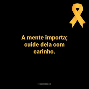 A mente importa; cuide dela com carinho. Setembro Amarelo