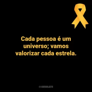 Cada pessoa é um universo; vamos valorizar cada estrela. Setembro Amarelo