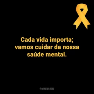 Cada vida importa; vamos cuidar da nossa saúde mental. Setembro Amarelo