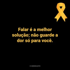 Falar é a melhor solução; não guarde a dor só para você. Setembro Amarelo