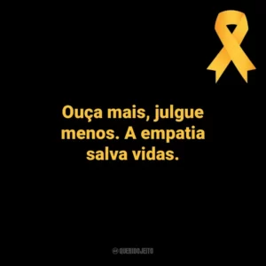 Ouça mais, julgue menos. A empatia salva vidas. Setembro Amarelo