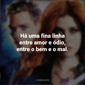 Há uma fina linha entre amor e ódio, entre o bem e o mal. Shadowhunters (Série)