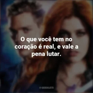 O que você tem no coração é real, e vale a pena lutar. Shadowhunters (Série)