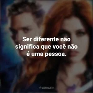 Ser diferente não significa que você não é uma pessoa. Shadowhunters (Série)