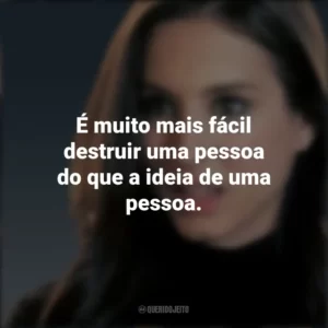 É muito mais fácil destruir uma pessoa do que a ideia de uma pessoa. Spencer Hastings (PLL)