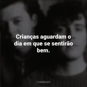 Crianças aguardam o dia em que se sentirão bem. Tears For Fears