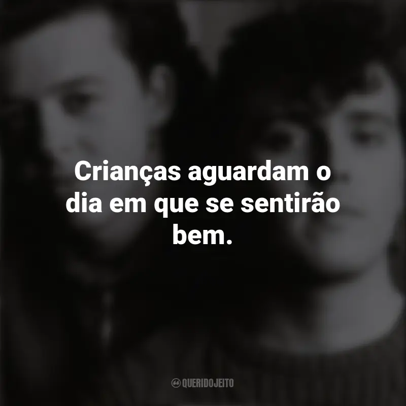 Mensagens Banda Tears For Fears: Crianças aguardam o dia em que se sentirão bem.