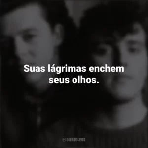 Suas lágrimas enchem seus olhos. Tears For Fears