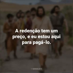 A redenção tem um preço, e eu estou aqui para pagá-lo. The Chosen (Série)