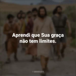 Aprendi que Sua graça não tem limites. The Chosen (Série)