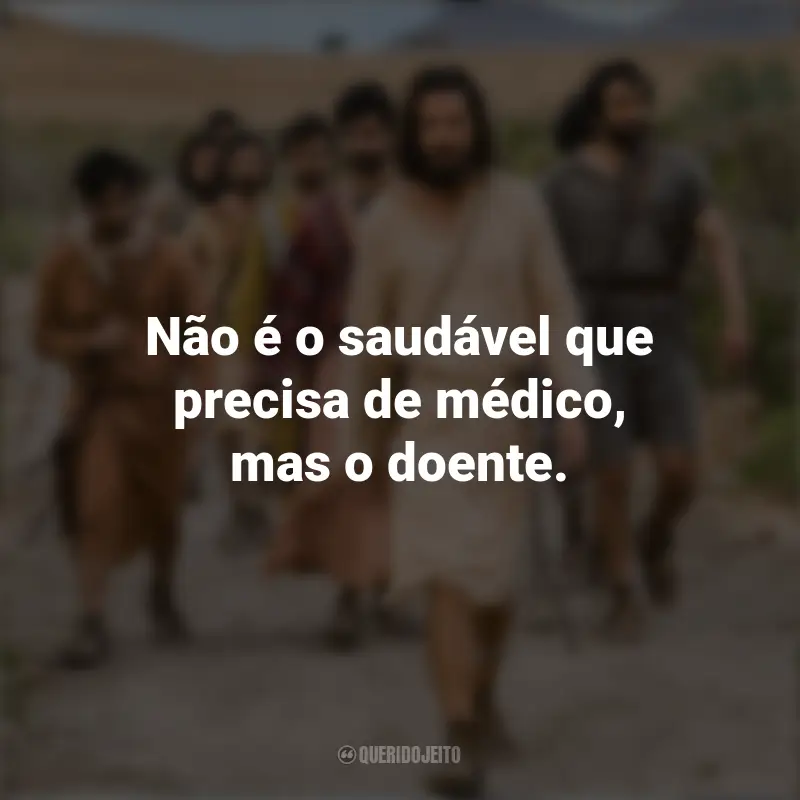 Frases sobre a série The Chosen: Não é o saudável que precisa de médico, mas o doente.