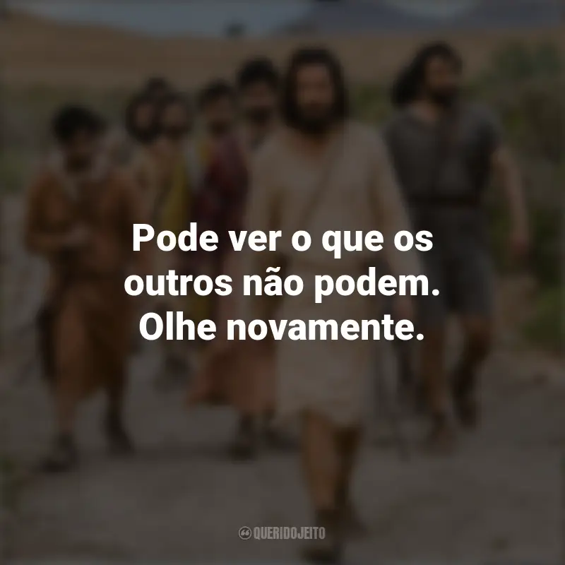 Frases The Chosen série: Pode ver o que os outros não podem. Olhe novamente.