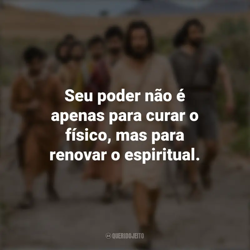 Frases inspiradoras da série The Chosen: Seu poder não é apenas para curar o físico, mas para renovar o espiritual.