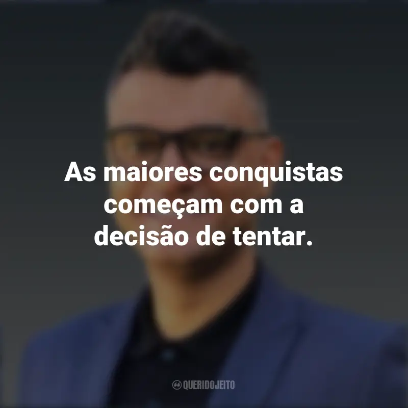Mensagens Tiago Brunet: As maiores conquistas começam com a decisão de tentar.