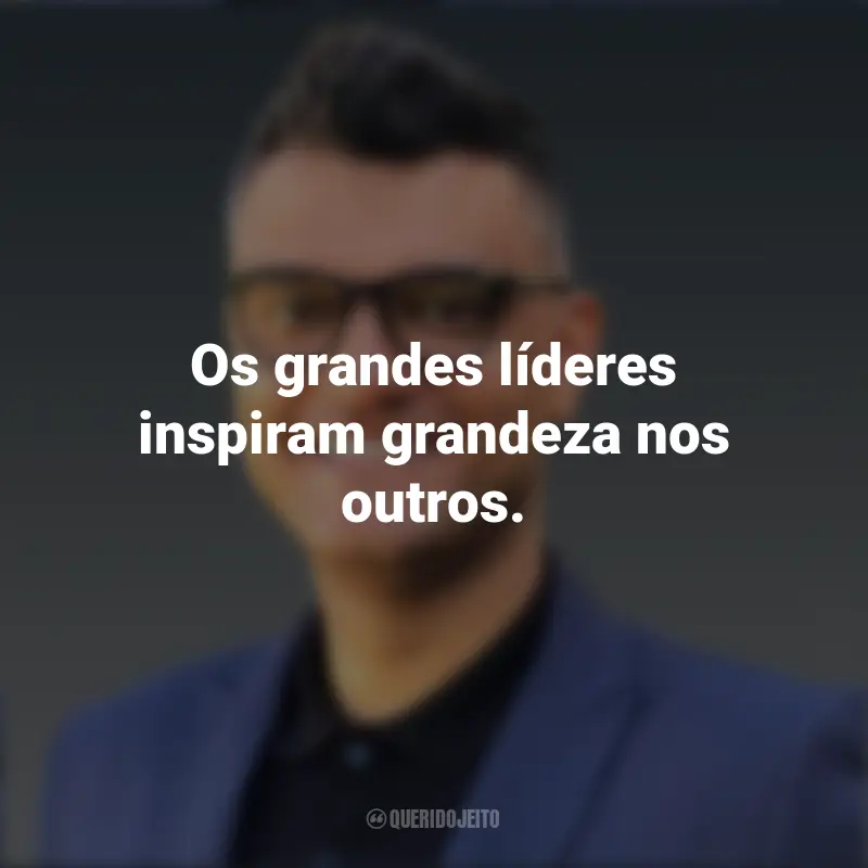 Frases de Tiago Brunet: Os grandes líderes inspiram grandeza nos outros.